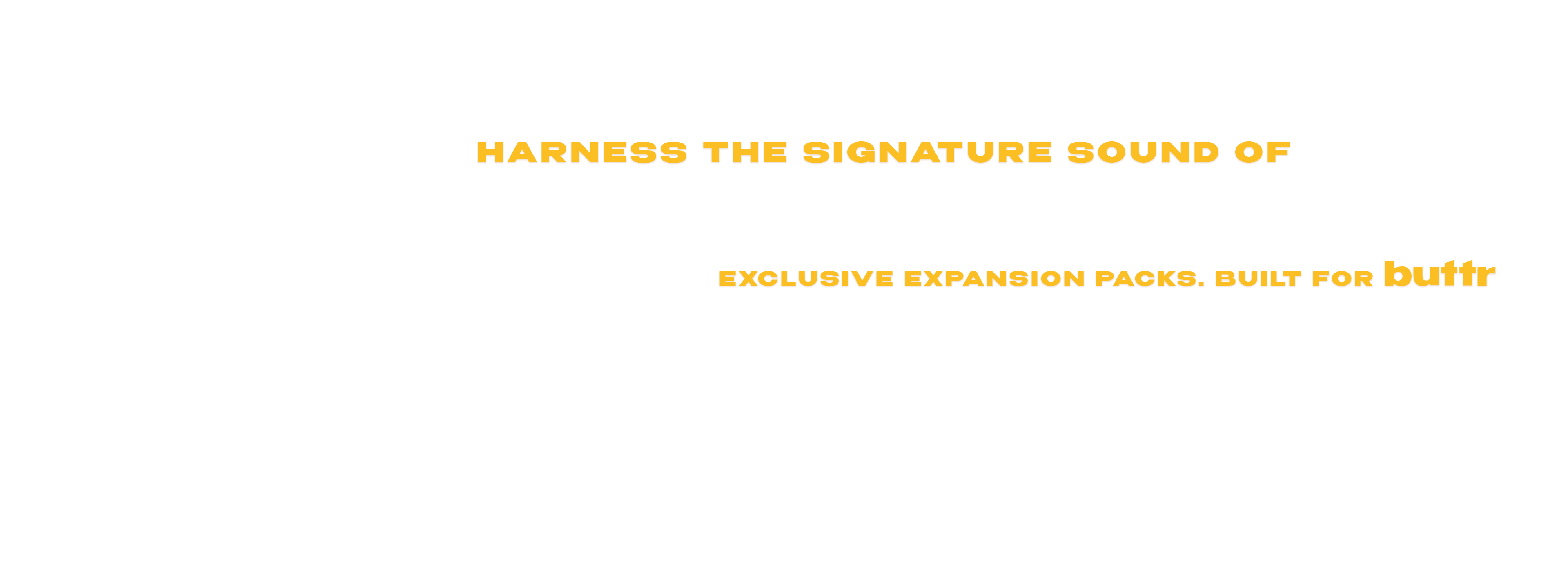 Harness the signature sound of Sam Nakamura. Exclusive expansion packs. Built for Buttr.